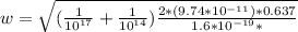 w=\sqrt {(\frac {1}{10^{17}}+\frac {1}{10^{14}})\frac {2*(9.74*10^{-11})*0.637}{1.6*10^{-19}*}
