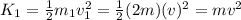 K_1 = \frac{1}{2}m_1 v_1^2 = \frac{1}{2}(2m)(v)^2=mv^2