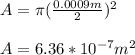 A = \pi (\frac{0.0009m}{2})^2 \\\\A = 6.36*10^{-7}m^2