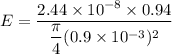 E=\dfrac{ 2.44\times 10^{-8}\times 0.94}{\dfrac{\pi}{4}(0.9\times 10^{-3})^2}