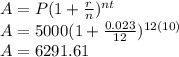 A=P(1+\frac{r}{n} )^{nt} \\A=5000(1+\frac{0.023}{12} )^{12(10)} \\A=6291.61