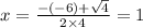 x= \frac{-(-6) +\sqrt{4} }{2 \times 4}=1