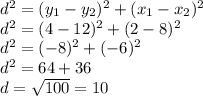 d^{2}=(y_{1}-y_{2} )^{2} +(x_{1}-x_{2} )^{2} \\d^{2} =(4-12)^{2} + (2-8)^{2} \\d^{2} =(-8)^{2} +(-6)^{2} \\d^{2} =64+36\\d=\sqrt{100} =10