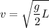 v=\sqrt{\dfrac{g}{2}L}