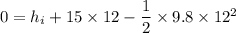 0 = h_i + 15 \times 12 - \dfrac{1}{2}\times 9.8 \times 12^2