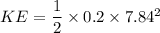 KE = \dfrac{1}{2}\times 0.2 \times 7.84^2