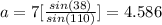 a=7[ \frac{sin(38)}{sin(110)}]=4.586