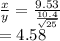 \frac{x}{y} =\frac{9.53}{\frac{10.4}{\sqrt{25} } } \\=4.58