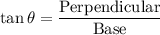 \bold{\tan \theta} = \displaystyle\frac{\text{Perpendicular}}{\text{Base}}