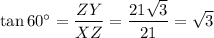 \tan 6 0^\circ = \displaystyle\frac{ZY}{XZ} = \frac{21\sqrt3}{21} = \sqrt3