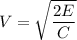 V =\sqrt{\dfrac{2E}{C}}