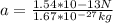 a = \frac{1.54*10-13 N}{1.67*10^{-27}kg}