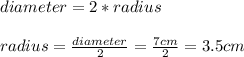 diameter=2*radius\\\\radius=\frac{diameter}{2}=\frac{7cm}{2}=3.5cm
