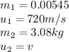 m_1=0.00545\\u_1=  720m/s\\m_2= 3.08kg\\u_2=v