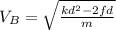 V_{B}=\sqrt{\frac{kd^{2}-2fd}{m}}