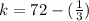 k   = 72  -   (\frac{1}{3})