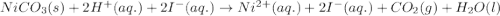 NiCO_3(s)+2H^+(aq.)+2I^-(aq.)\rightarrow Ni^{2+}(aq.)+2I^-(aq.)+CO_2(g)+H_2O(l)