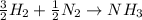 \frac{3}{2}H_{2}+\frac{1}{2}N_{2}\rightarrow NH_{3}