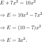 E+7x^2=10x^2\\\\\Rightarrow E=10x^2-7x^2\\\\\Rightarrow E=(10-7)x^2\\\\\Rightarrow E=3x^2.