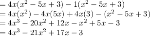 =4x(x^2 -5x +3)  -1(x^2 -5x +3) \\ =  4x(x^2)  - 4x(5x) + 4x(3)  -(x^2 -5x +3)\\=4x^3 - 20x^2 + 12x  - x^2 + 5x -3\\= 4x^3 -21x^2 +17x -3