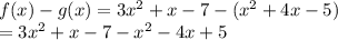 f(x) - g(x)  = 3x^{2}  + x -7 -(x^{2} + 4x - 5)\\   =  3x^{2}  + x -7 - x^{2}  - 4x+5