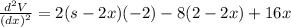 \frac{d^2V}{(dx)^2}=2(s-2x)(-2)-8(2-2x)+16x