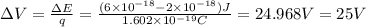 \Delta V=\frac{\Delta E}{q}=\frac{(6\times 10^{-18}-2\times 10^{-18})J}{1.602\times 10^{-19}C}=24.968V=25V