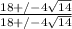 \frac{18+/- 4\sqrt{14}}{18+/- 4\sqrt{14}}