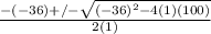 \frac{-(-36)+/- \sqrt{(-36)^2-4(1)(100)} }{2(1)}