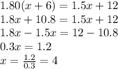 1.80(x+6)=1.5x+12\\1.8x+10.8=1.5x+12\\1.8x-1.5x=12-10.8\\0.3x=1.2\\x=\frac{1.2}{0.3}=4