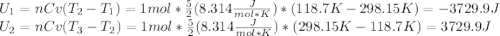 U_1=nCv(T_2-T_1)=1mol*\frac{5}{2}(8.314\frac{J}{mol*K})*(118.7K-298.15K)=-3729.9J\\U_2=nCv(T_3-T_2)=1mol*\frac{5}{2}(8.314\frac{J}{mol*K})*(298.15K-118.7K)=3729.9J\\
