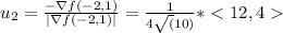 u_{2} = \frac{- \nabla f(-2,1)}{|\nabla f(-2,1)|} = \frac{1}{4 \sqrt(10)}*
