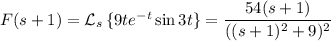 F(s+1)=\mathcal L_s\left\{9te^{-t}\sin3t\right\}=\dfrac{54(s+1)}{((s+1)^2+9)^2}