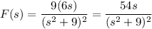 F(s)=\dfrac{9(6s)}{(s^2+9)^2}=\dfrac{54s}{(s^2+9)^2}