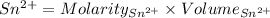 Sn^{2+}=Molarity_{Sn^{2+}}\times Volume_{Sn^{2+}}