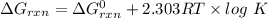 \Delta G_{rxn}= \Delta G^0_{rxn} + 2.303RT\times log\ K