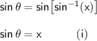 \mathsf{sin\,\theta=sin\!\left[sin^{-1}(x)\right]}\\\\ \mathsf{sin\,\theta=x\qquad\quad(i)}