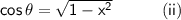 \mathsf{cos\,\theta=\sqrt{1-x^2}\qquad\quad(ii)}