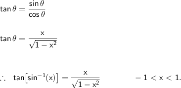 \mathsf{tan\,\theta=\dfrac{sin\,\theta}{cos\,\theta}}\\\\\\ \mathsf{tan\,\theta=\dfrac{x}{\sqrt{1-x^2}}}\\\\\\\\ \therefore~~\mathsf{tan\!\left[sin^{-1}(x)\right]=\dfrac{x}{\sqrt{1-x^2}}\qquad\qquad -1\ \textless \ x\ \textless \ 1.}