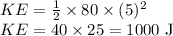 KE=\frac{1}{2}\times 80\times (5)^{2}\\KE=40\times 25=1000\textrm{ J}