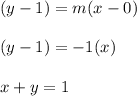 (y - 1) = m(x - 0)\\\\(y-1)=-1(x)\\\\x+y=1