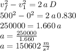 v_f^2-v_1^2= 2\,a\,D\\500^2-0^2=2\,a\,0.830\\250000=1.660\,a\\a=\frac{250000}{1.660} \\a=150602\,\frac{m}{s^2}