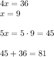 4x=36\\&#10;x=9\\\\&#10;5x=5\cdot9=45\\\\&#10;45+36=81