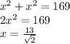 x^2+x^2=169\\2x^2=169\\x=\frac{13}{\sqrt{2} }