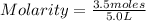 Molarity=\frac{3.5moles}{5.0L}