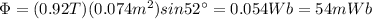 \Phi = (0.92 T)(0.074 m^2) sin 52^{\circ}=0.054 Wb=54 mWb
