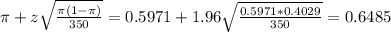 \pi + z\sqrt{\frac{\pi(1-\pi)}{350}} = 0.5971 + 1.96\sqrt{\frac{0.5971*0.4029}{350}} = 0.6485