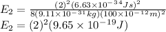 E_2=\frac{(2)^2(6.63\times10^-^3^4Js)^2}{8(9.11\times10^-^3^1kg)(100\times10^-^1^2m)^2}\\E_2= (2)^2 (9.65\times10^-^1^9J)