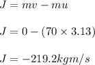 J = mv -mu\\\\J = 0 - (70 \times 3.13)\\\\J = -219.2 kgm/s
