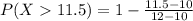 P(X  11.5) = 1 - \frac{11.5-10}{12-10}